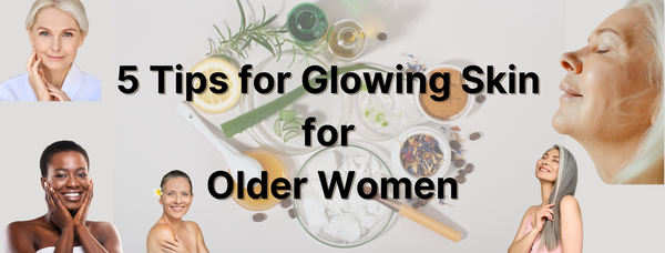 5 tips to Glowing & Youthful Skin for Mature Women